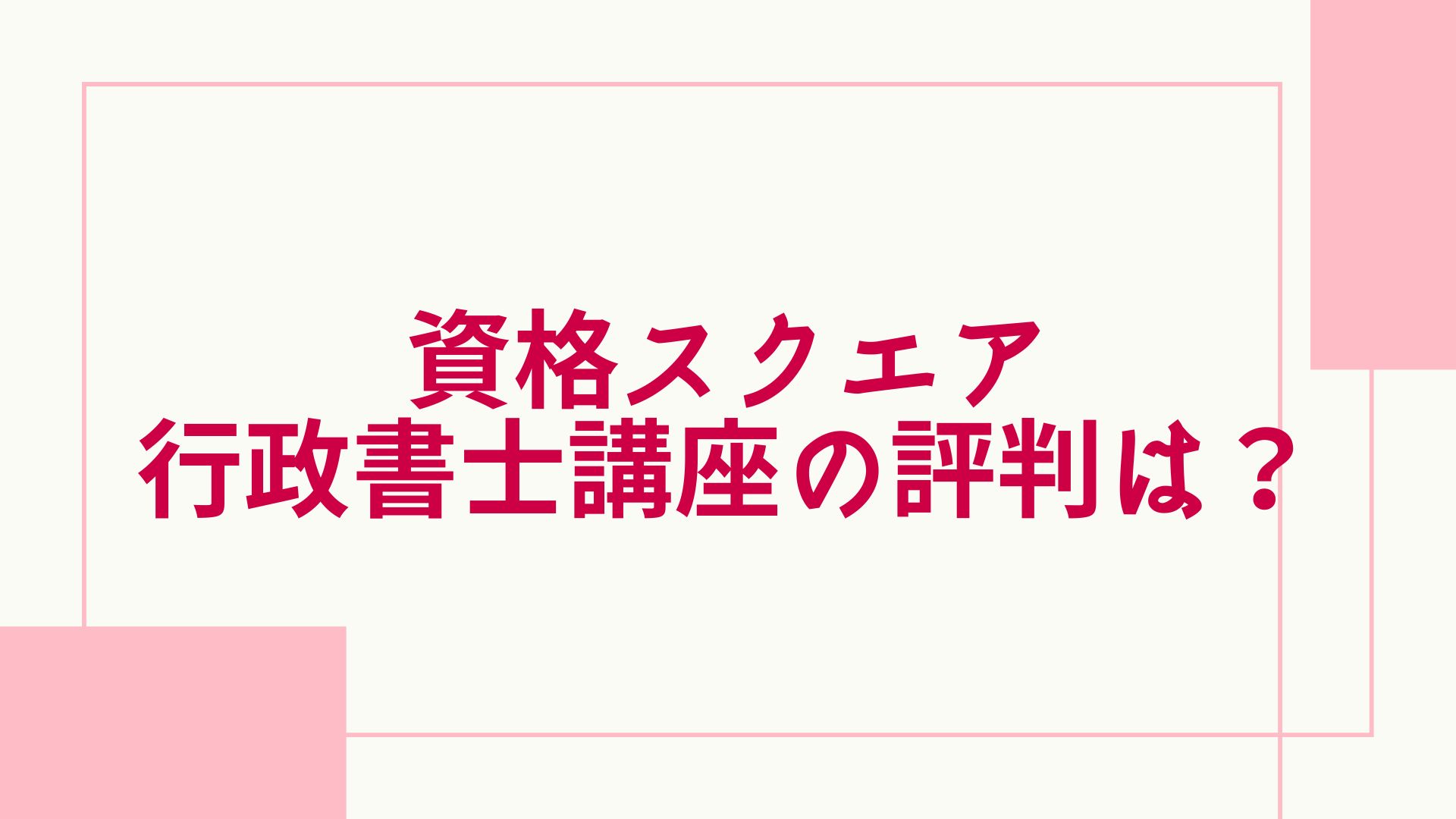 資格スクエアの行政書士講座の評判は？口コミや4ヵ月、1年の通信講座の