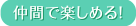 仲間で楽しめる